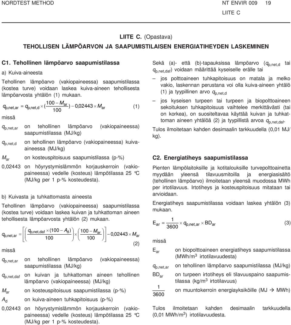 100 M q ar p,net,ar = qp,net,d ( ) 0, 02443 Mar 100 (1) missä q p,net,ar on tehollinen lämpöarvo (vakiopaineessa) saapumistilassa (MJ/kg) q p,net,d on tehollinen lämpöarvo (vakiopaineessa)