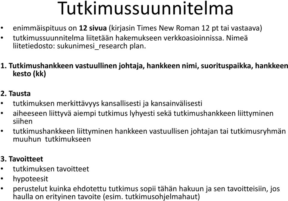 Tausta tutkimuksen merkittävyys kansallisesti ja kansainvälisesti aiheeseen liittyvä aiempi tutkimus lyhyesti sekä tutkimushankkeen liittyminen siihen tutkimushankkeen liittyminen