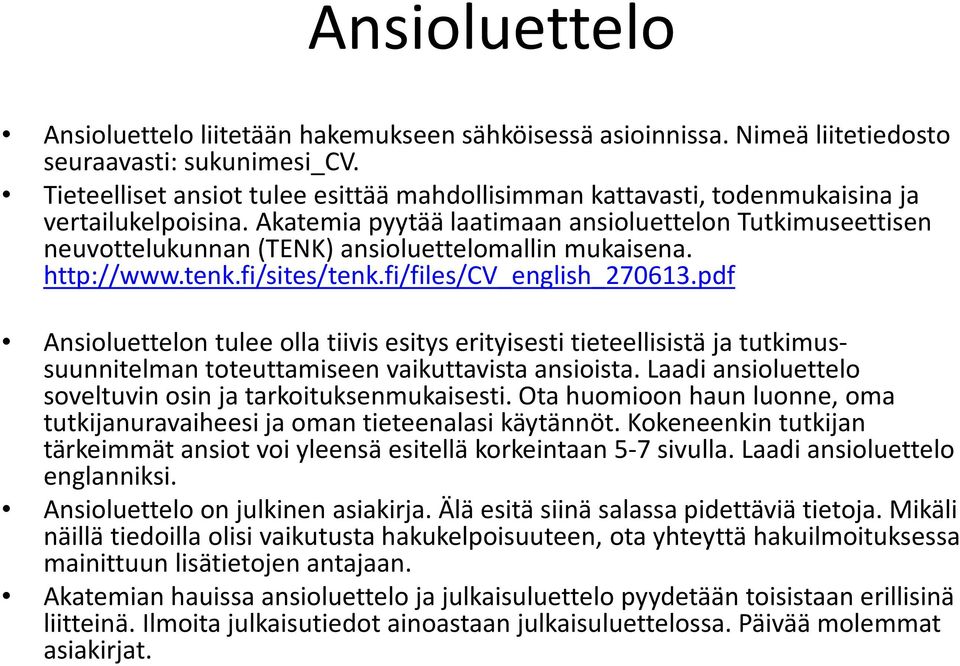 Akatemia pyytää laatimaan ansioluettelon Tutkimuseettisen neuvottelukunnan (TENK) ansioluettelomallin mukaisena. http://www.tenk.fi/sites/tenk.fi/files/cv_english_270613.