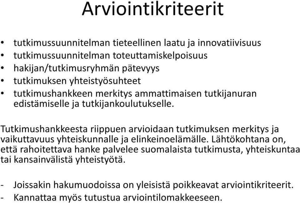 Tutkimushankkeesta riippuen arvioidaan tutkimuksen merkitys ja vaikuttavuus yhteiskunnalle ja elinkeinoelämälle.