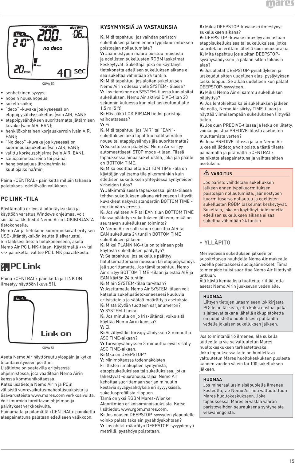 säiliöpaine baareina tai psi:nä; hengitystaajuus litroina/min tai kuutiojalkoina/min. Paina <CENTRAL> painiketta milloin tahansa palataksesi edeltävään valikkoon.