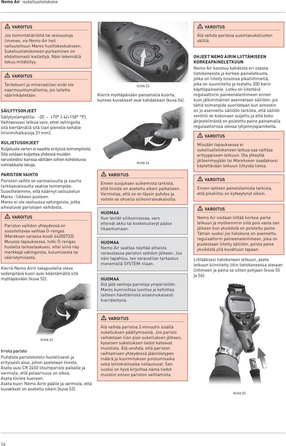 Vaihtaessasi letkua varo, ettet vahingoita sitä kiertämällä sitä liian pienelle kehälle (minimihalkaisija 31 mm). KULJETUSOHJEET Kuljetusta varten ei vaadita erityisiä toimenpiteitä.