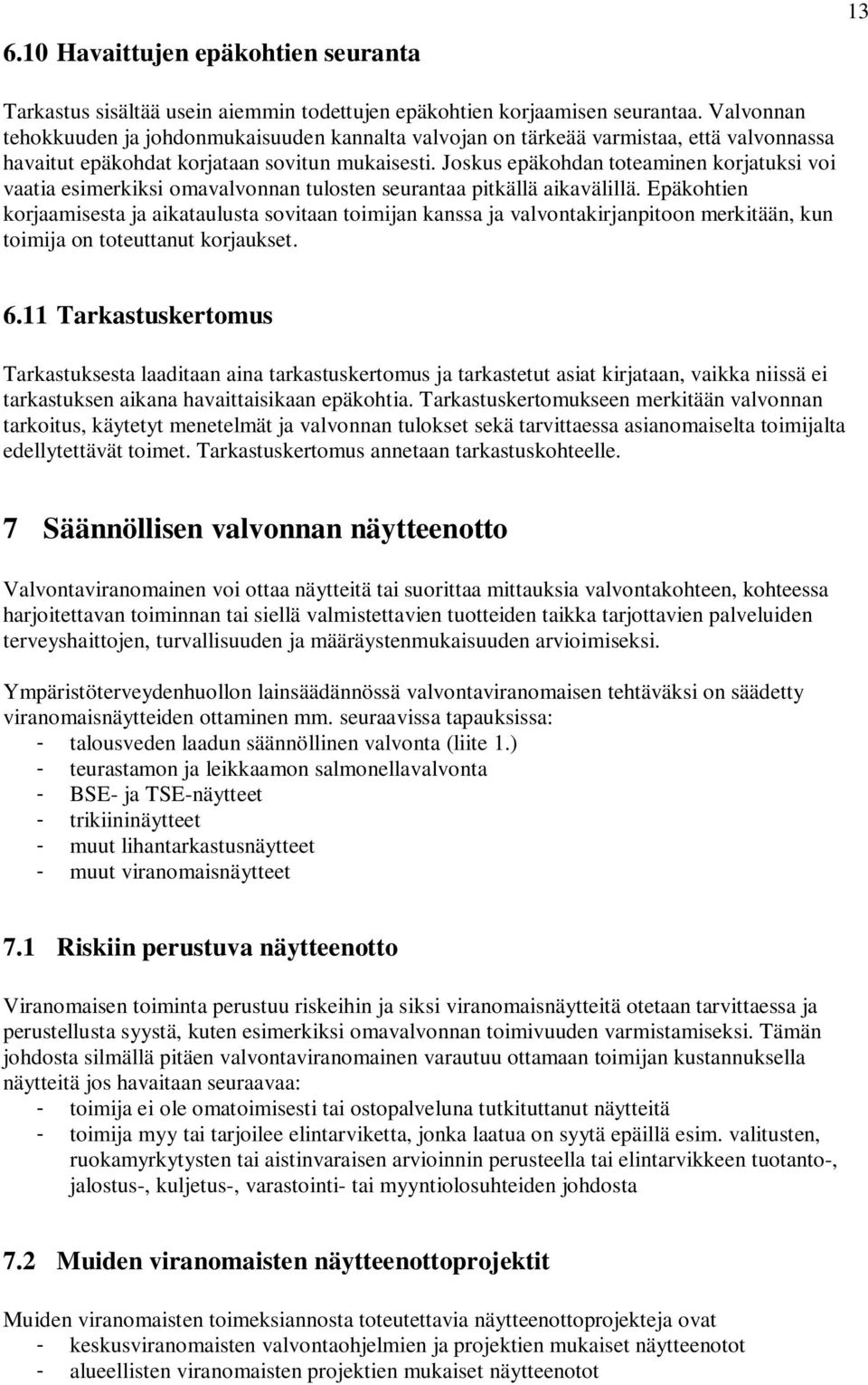 Joskus epäkohdan toteaminen korjatuksi voi vaatia esimerkiksi omavalvonnan tulosten seurantaa pitkällä aikavälillä.