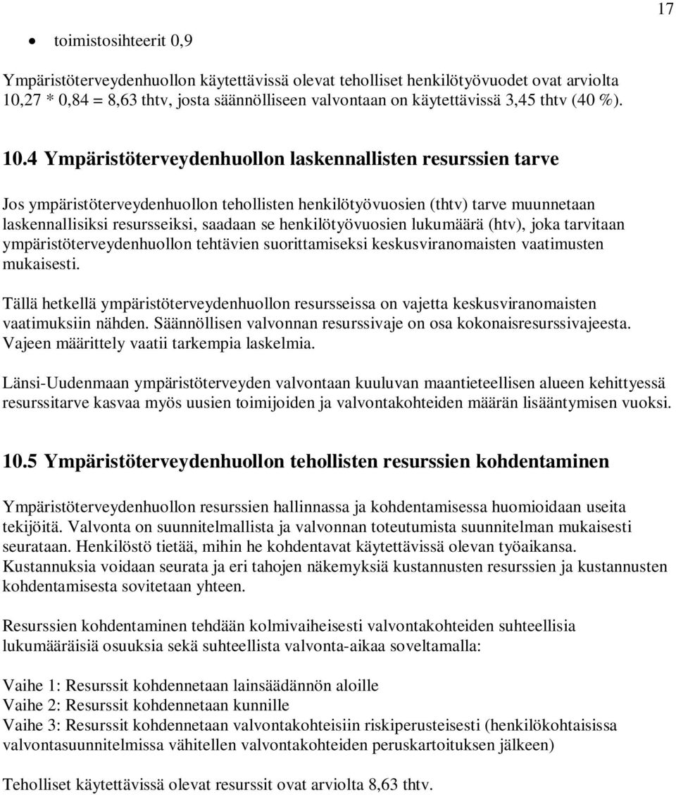 4 Ympäristöterveydenhuollon laskennallisten resurssien tarve Jos ympäristöterveydenhuollon tehollisten henkilötyövuosien (thtv) tarve muunnetaan laskennallisiksi resursseiksi, saadaan se