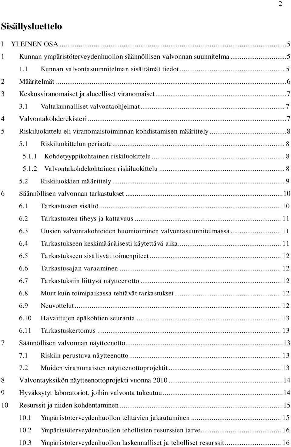 1 Riskiluokittelun periaate... 8 5.1.1 Kohdetyyppikohtainen riskiluokittelu... 8 5.1.2 Valvontakohdekohtainen riskiluokittelu... 8 5.2 Riskiluokkien määrittely.