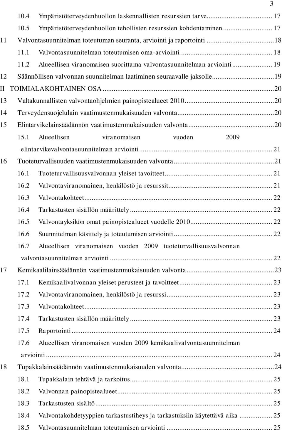 2 Alueellisen viranomaisen suorittama valvontasuunnitelman arviointi... 19 12 Säännöllisen valvonnan suunnitelman laatiminen seuraavalle jaksolle...19 II TOIMIALAKOHTAINEN OSA.