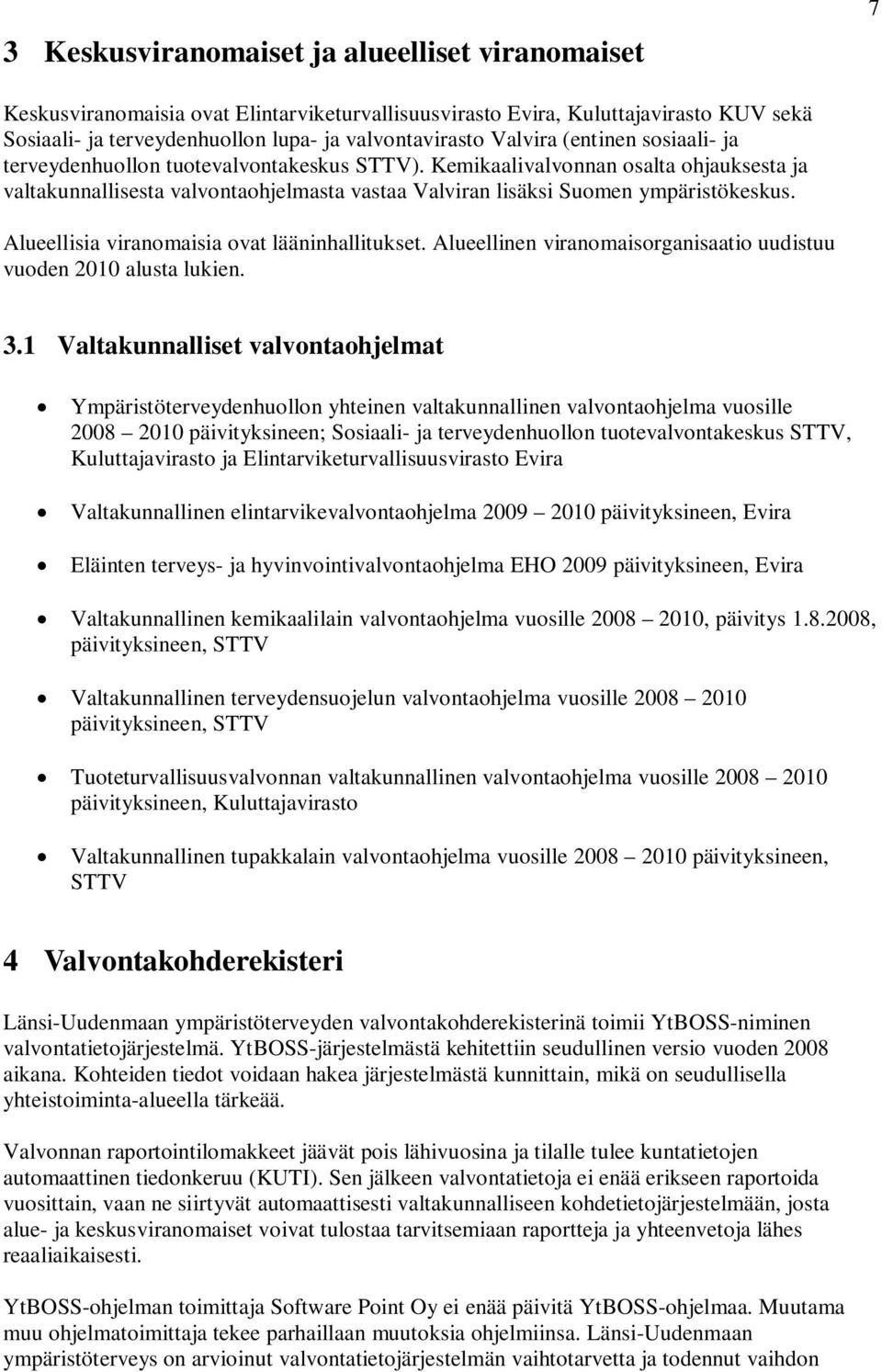 Alueellisia viranomaisia ovat lääninhallitukset. Alueellinen viranomaisorganisaatio uudistuu vuoden 2010 alusta lukien. 3.