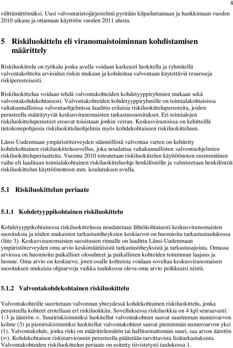 kohdentaa valvontaan käytettäviä resursseja riskiperusteisesti. Riskiluokittelua voidaan tehdä valvontakohteiden kohdetyyppiryhmien mukaan sekä valvontakohdekohtaisesti.