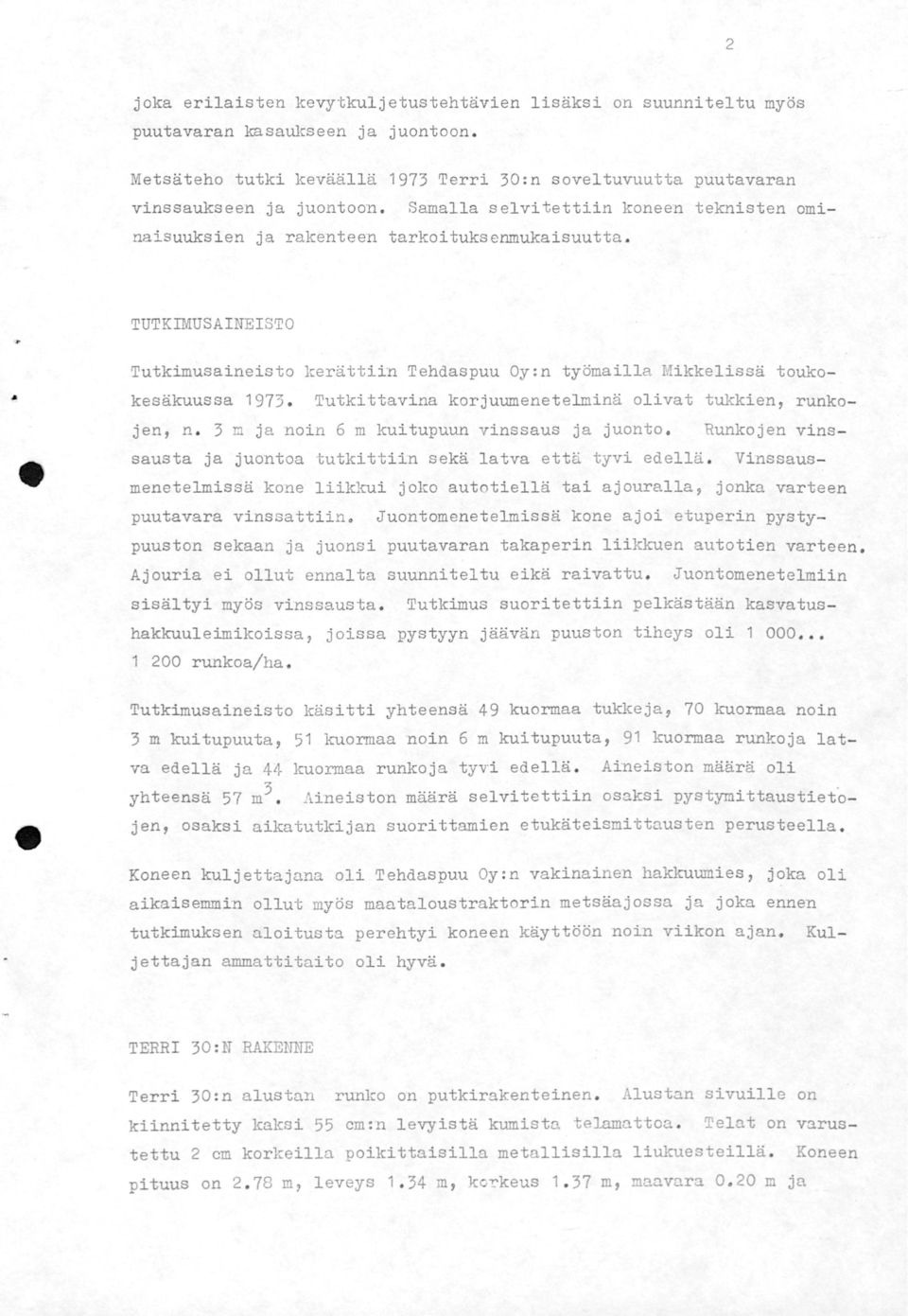 Tutkittavina korjuumenetelminä olivat tukkien, runko- jen, n. 3 m j a noin 6 m kuitupuun vinssaus ja juonta. Runkojen vins - sausta ja juontaa tutkitt iin sekä latva että tyvi edellä.