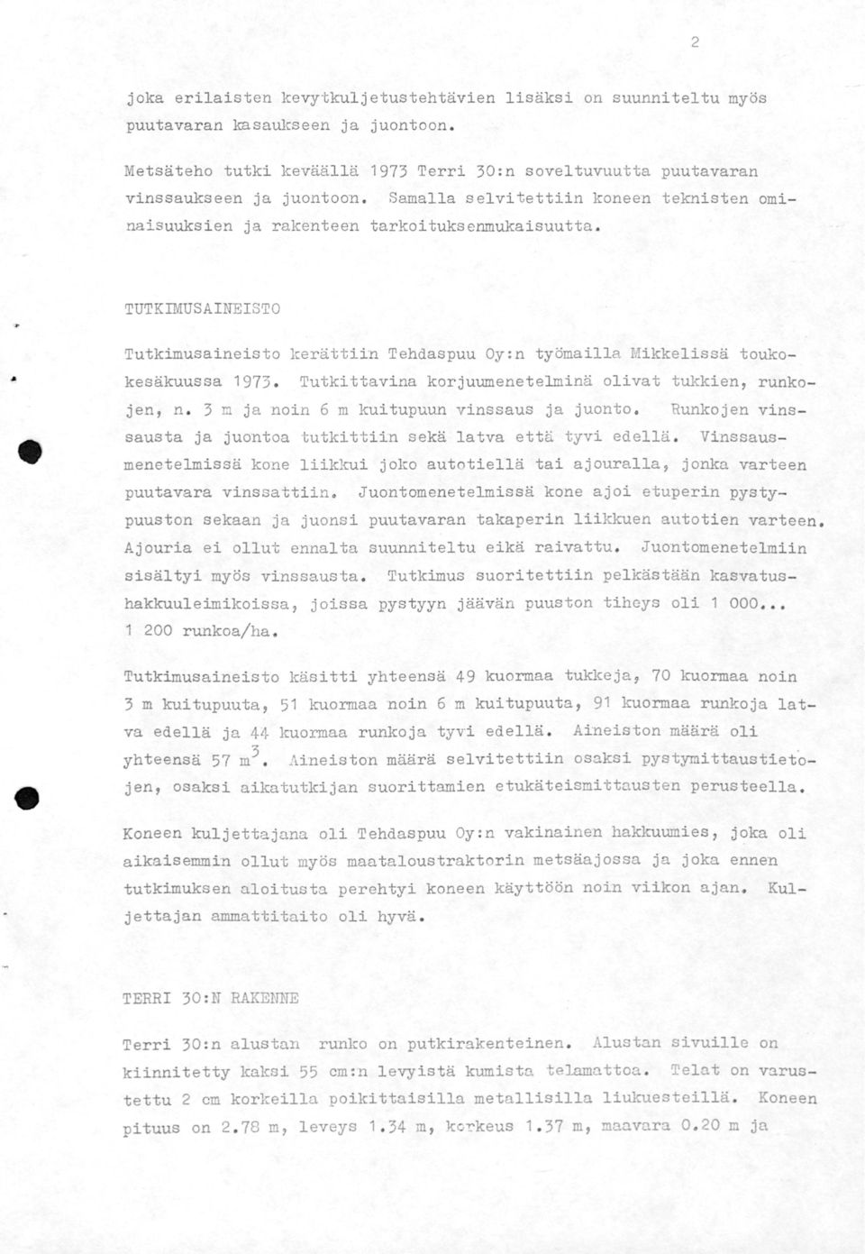 Tutkittavina korjuumenetelminä olivat tukkien, runko- jen, n. 3 m j a noin 6 m kuitupuun vinssaus ja juonta. Runkojen vins - sausta ja juontaa tutkitt iin sekä latva että tyvi edellä.