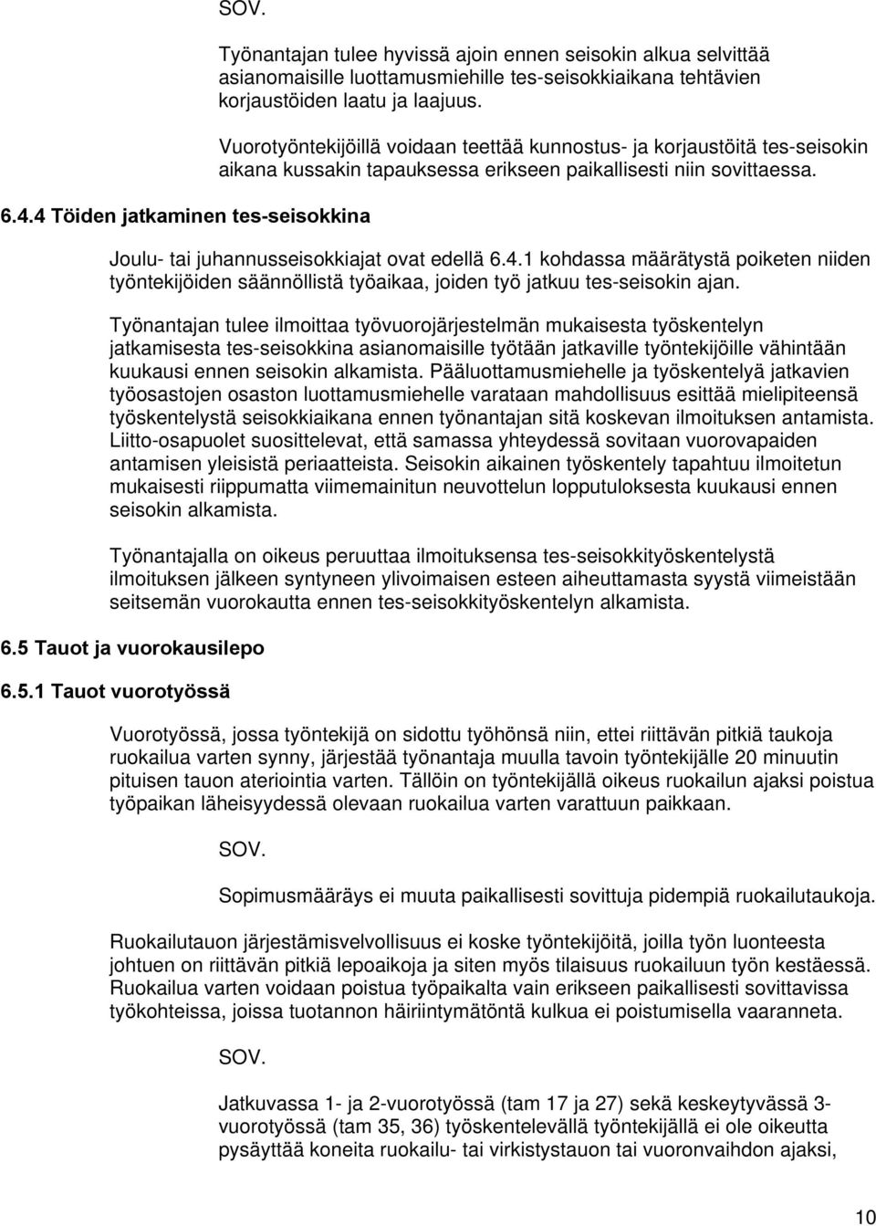 1 kohdassa määrätystä poiketen niiden työntekijöiden säännöllistä työaikaa, joiden työ jatkuu tes-seisokin ajan.