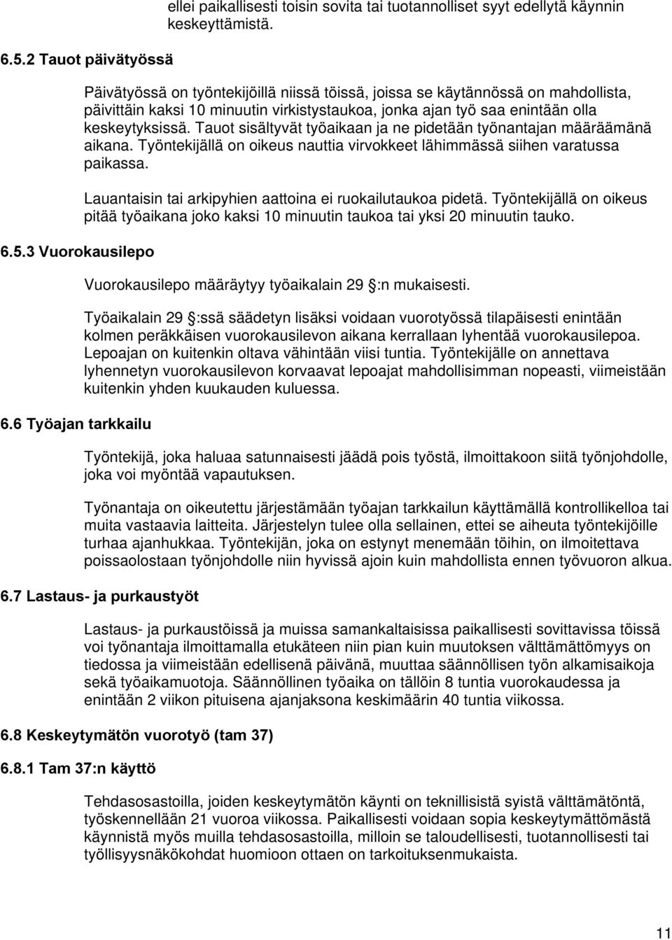 Tauot sisältyvät työaikaan ja ne pidetään työnantajan määräämänä aikana. Työntekijällä on oikeus nauttia virvokkeet lähimmässä siihen varatussa paikassa.