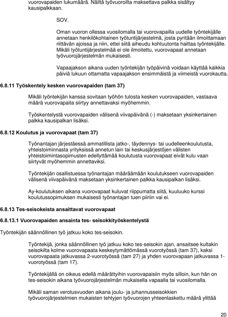 kohtuutonta haittaa työntekijälle. Mikäli työtuntijärjestelmää ei ole ilmoitettu, vuorovapaat annetaan työvuorojärjestelmän mukaisesti.