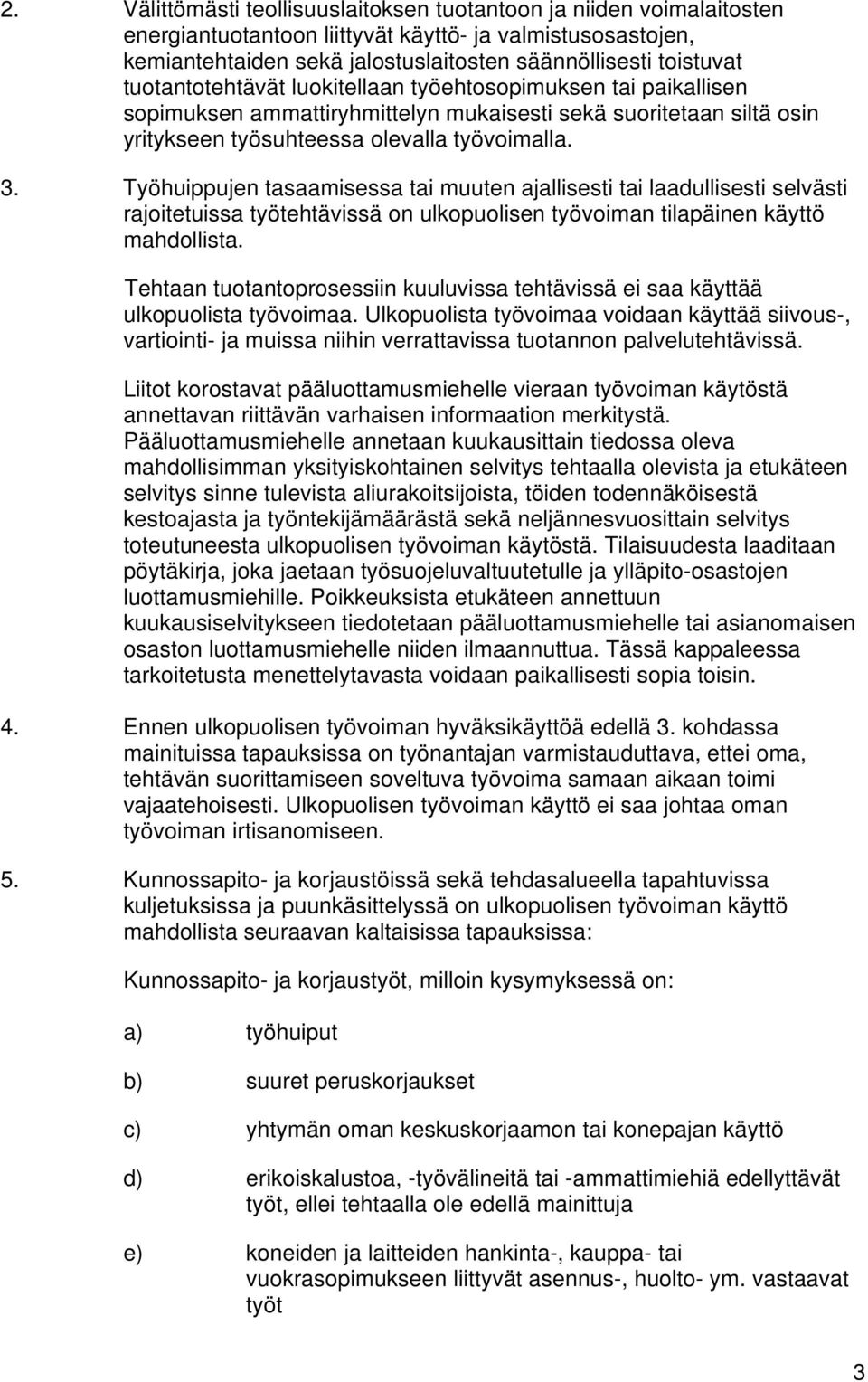 Työhuippujen tasaamisessa tai muuten ajallisesti tai laadullisesti selvästi rajoitetuissa työtehtävissä on ulkopuolisen työvoiman tilapäinen käyttö mahdollista.