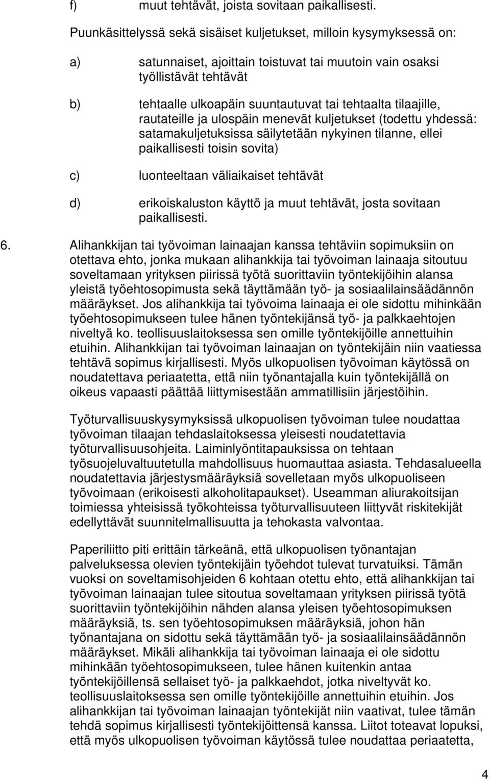 tehtaalta tilaajille, rautateille ja ulospäin menevät kuljetukset (todettu yhdessä: satamakuljetuksissa säilytetään nykyinen tilanne, ellei paikallisesti toisin sovita) c) luonteeltaan väliaikaiset