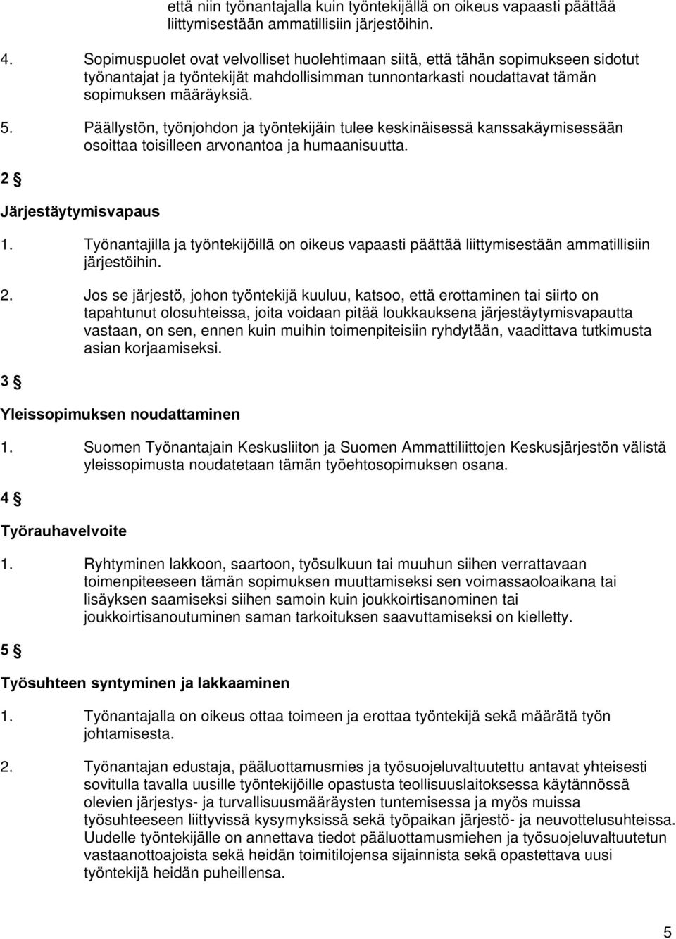 Päällystön, työnjohdon ja työntekijäin tulee keskinäisessä kanssakäymisessään osoittaa toisilleen arvonantoa ja humaanisuutta. 2 Järjestäytymisvapaus 1.