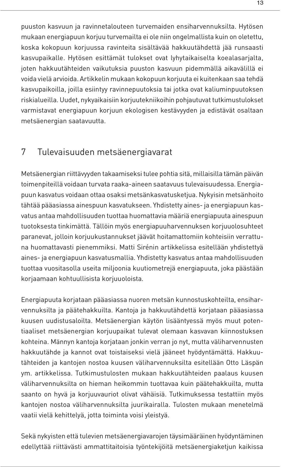 Hytösen esittämät tulokset ovat lyhytaikaiselta koealasarjalta, joten hakkuutähteiden vaikutuksia puuston kasvuun pidemmällä aikavälillä ei voida vielä arvioida.