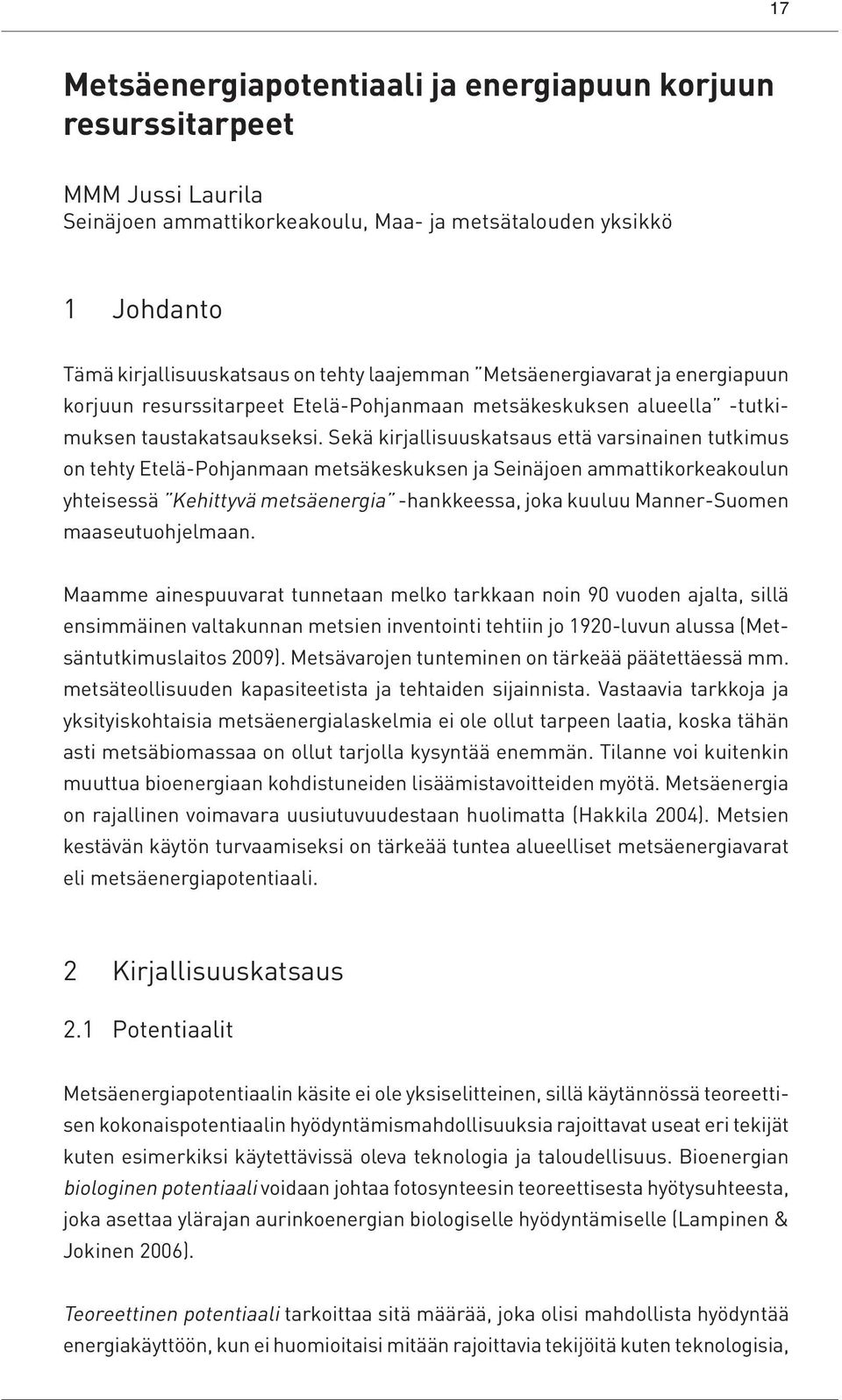 Sekä kirjallisuuskatsaus että varsinainen tutkimus on tehty Etelä-Pohjanmaan metsäkeskuksen ja Seinäjoen ammattikorkeakoulun yhteisessä Kehittyvä metsäenergia -hankkeessa, joka kuuluu Manner-Suomen