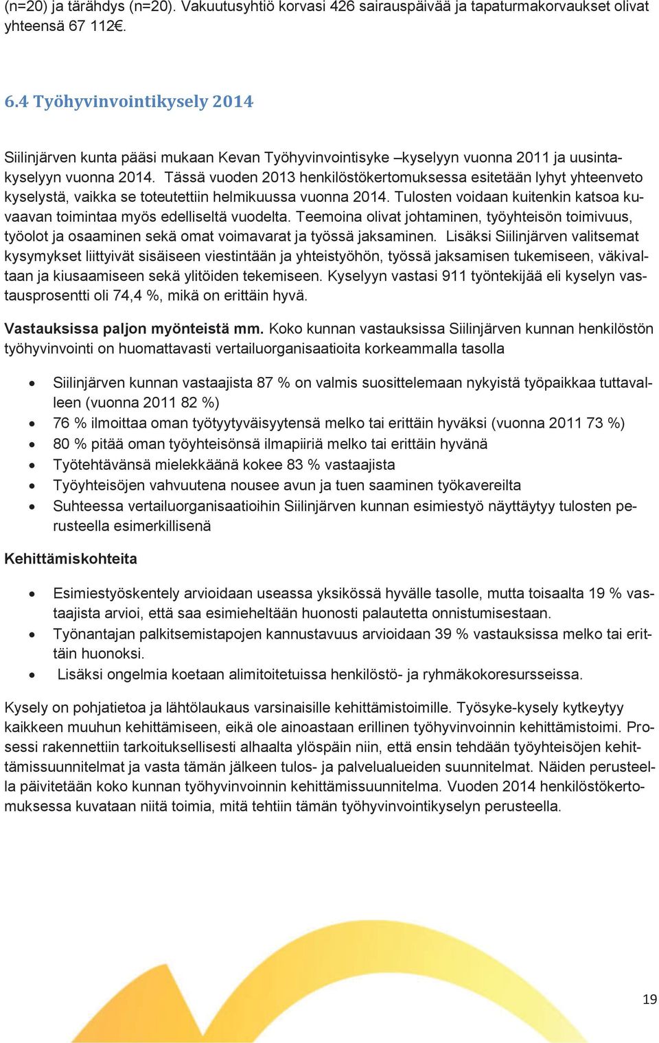 Tässä vuoden 2013 henkilöstökertomuksessa esitetään lyhyt yhteenveto kyselystä, vaikka se toteutettiin helmikuussa vuonna 2014.