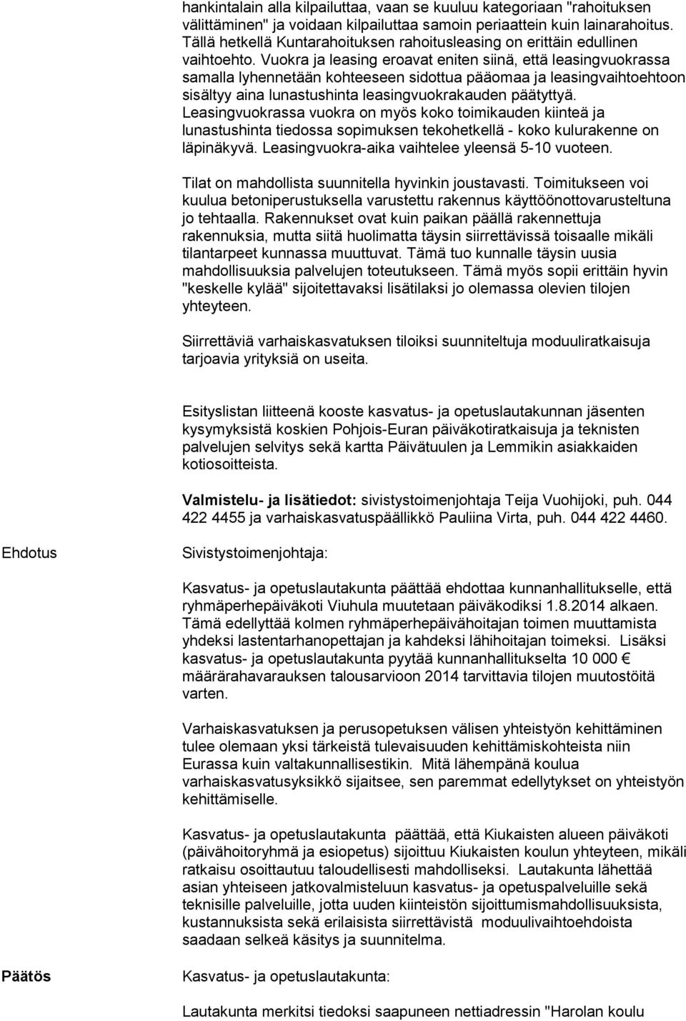 Vuokra ja leasing eroavat eniten siinä, että leasingvuokrassa samalla lyhennetään kohteeseen sidottua pääomaa ja leasingvaihtoehtoon sisältyy aina lunastushinta leasingvuokrakauden päätyttyä.