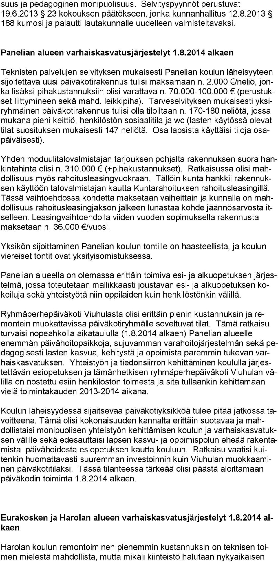 2.000 /neliö, jonka lisäksi pihakustannuksiin olisi varattava n. 70.000-100.000 (perustukset liittymineen sekä mahd. leikkipiha).