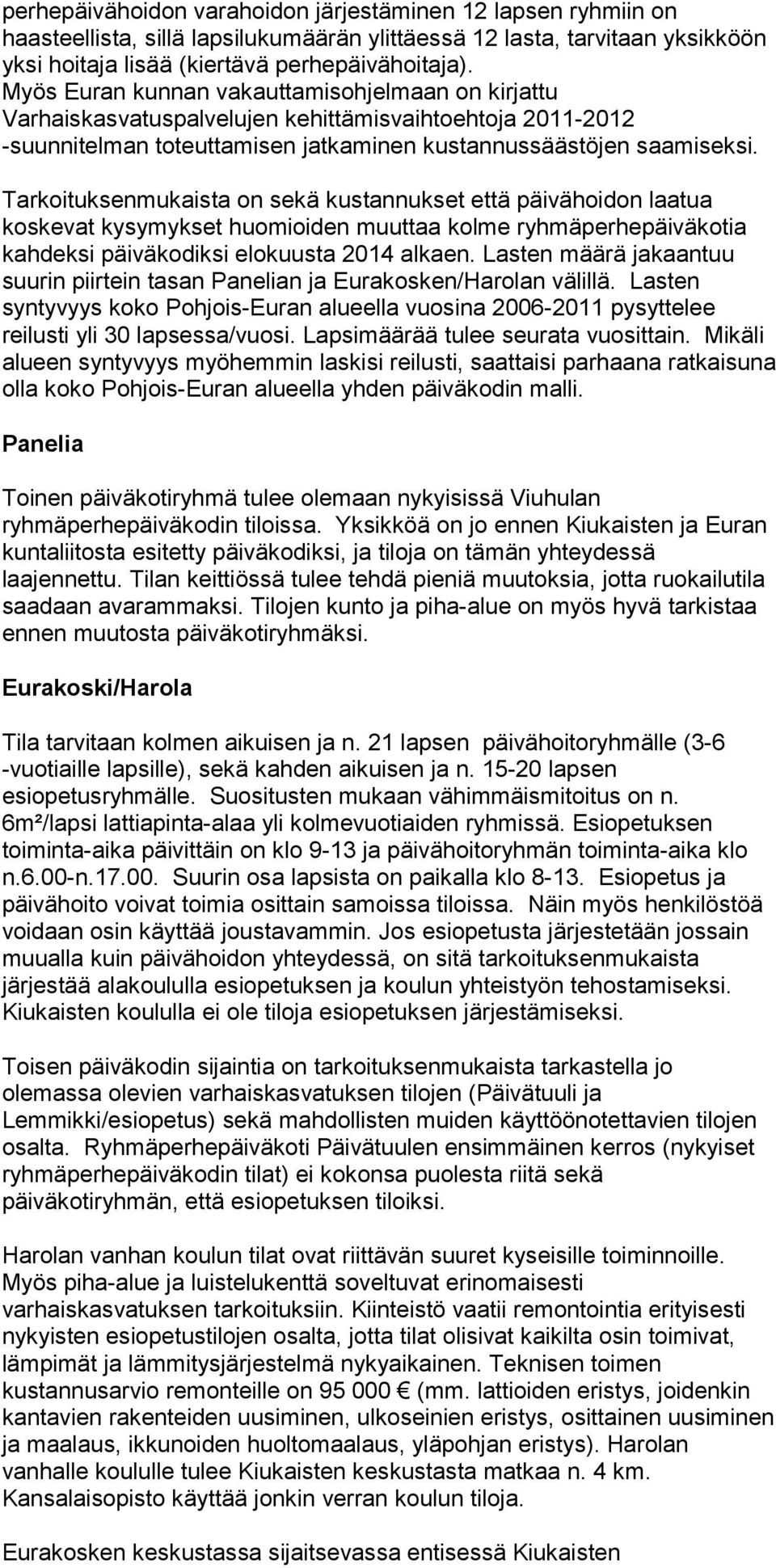 Tarkoituksenmukaista on sekä kustannukset että päivähoidon laatua koskevat kysymykset huomioiden muuttaa kolme ryhmäperhepäiväkotia kahdeksi päiväkodiksi elokuusta 2014 alkaen.