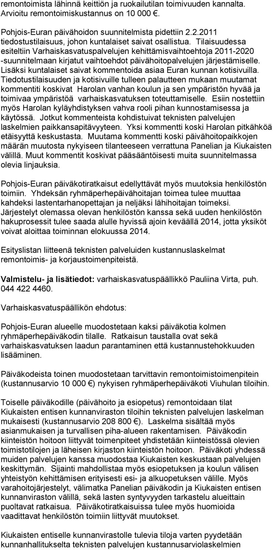 Tilaisuudessa esiteltiin Varhaiskasvatuspalvelujen kehittämisvaihtoehtoja 2011-2020 -suunnitelmaan kirjatut vaihtoehdot päivähoitopalvelujen järjestämiselle.