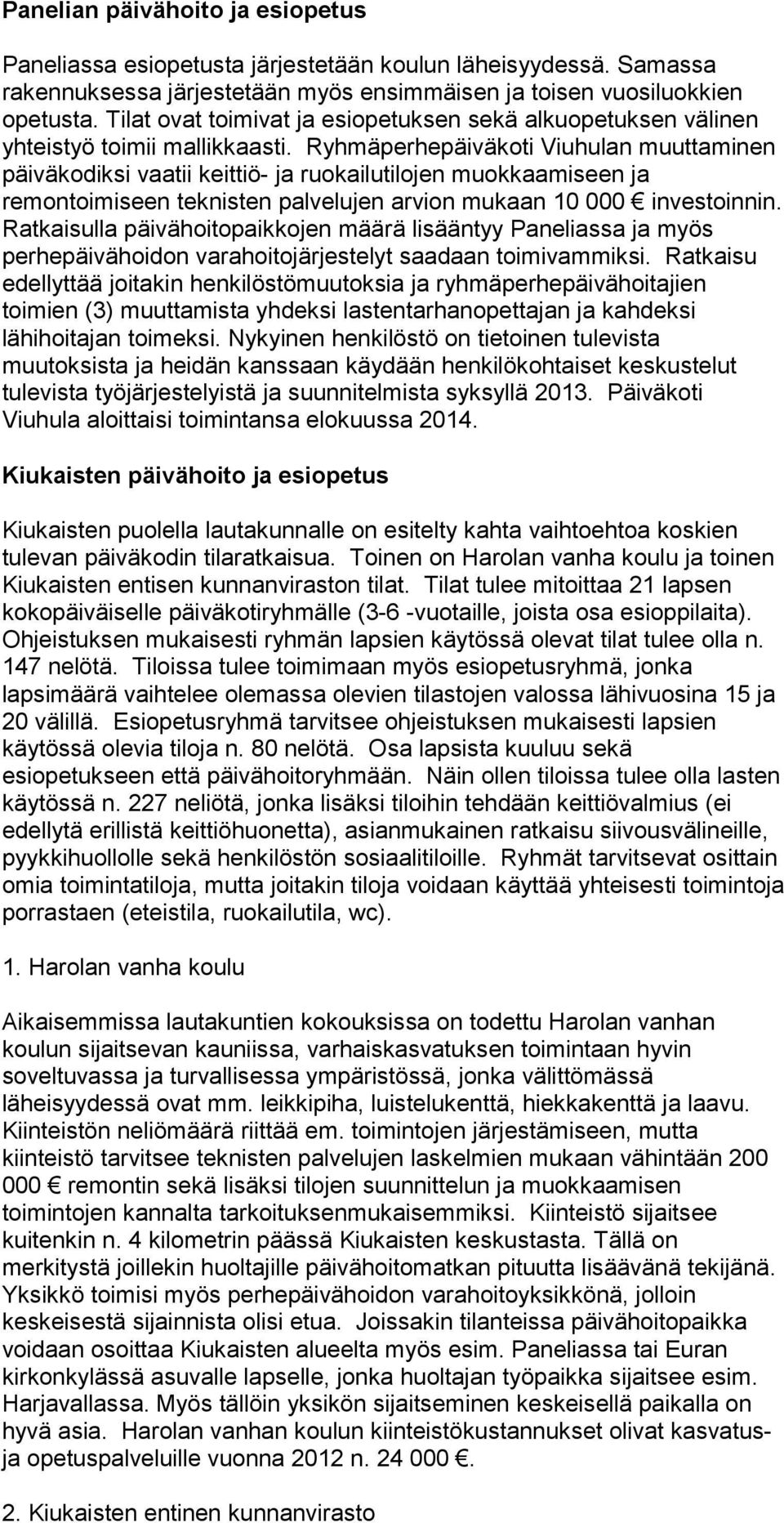 Ryhmäperhepäiväkoti Viuhulan muuttaminen päiväkodiksi vaatii keittiö- ja ruokailutilojen muokkaamiseen ja remontoimiseen teknisten palvelujen arvion mukaan 10 000 investoinnin.