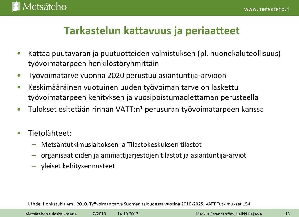 laskettu työvoimatarpeen kehityksen ja vuosipoistumaolettaman perusteella Tulokset esitetään rinnan VATT:n 1 perusuran työvoimatarpeen kanssa Tietolähteet: