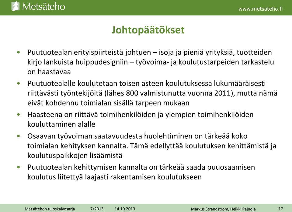 mukaan Haasteena on riittävä toimihenkilöiden ja ylempien toimihenkilöiden kouluttaminen alalle Osaavan työvoiman saatavuudesta huolehtiminen on tärkeää koko toimialan kehityksen kannalta.