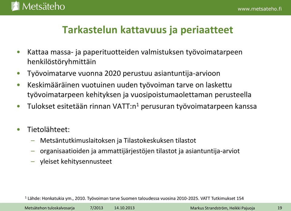 rinnan VATT:n 1 perusuran työvoimatarpeen kanssa Tietolähteet: Metsäntutkimuslaitoksen ja Tilastokeskuksen tilastot organisaatioiden ja ammattijärjestöjen tilastot