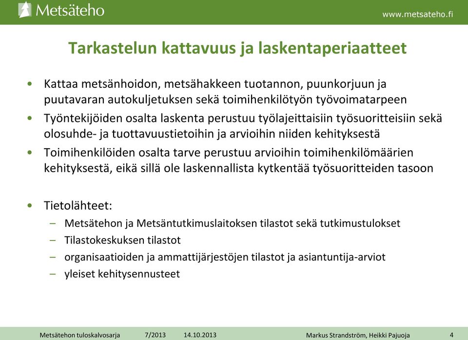 tarve perustuu arvioihin toimihenkilömäärien kehityksestä, eikä sillä ole laskennallista kytkentää työsuoritteiden tasoon Tietolähteet: Metsätehon ja