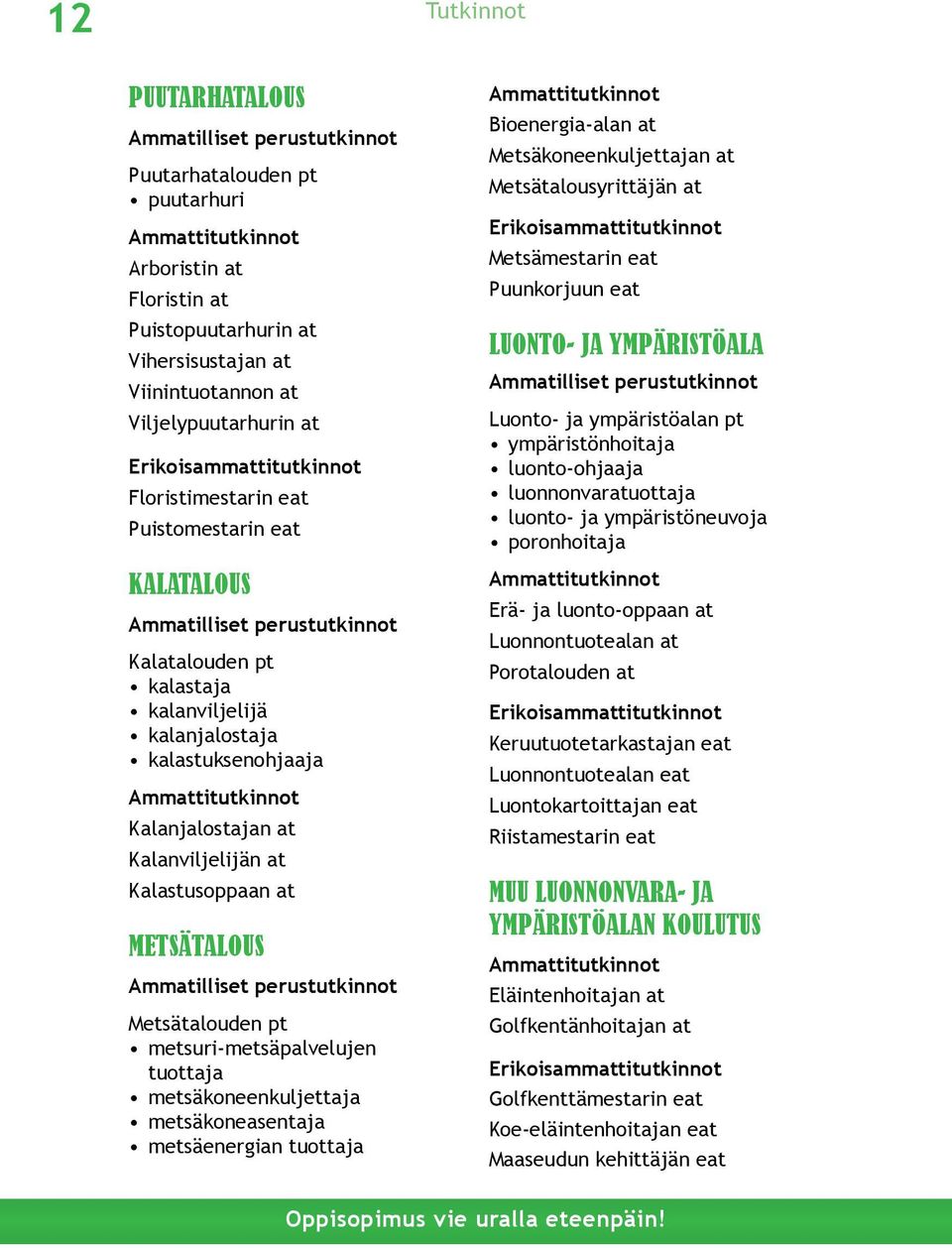 metsuri-metsäpalvelujen tuottaja metsäkoneenkuljettaja metsäkoneasentaja metsäenergian tuottaja Bioenergia-alan at Metsäkoneenkuljettajan at Metsätalousyrittäjän at Metsämestarin eat Puunkorjuun eat