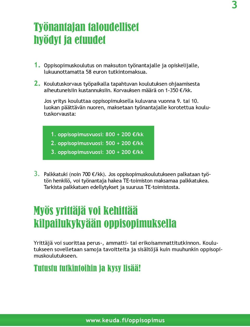 luokan päättävän nuoren, maksetaan työnantajalle korotettua koulutuskorvausta: 1. oppisopimusvuosi: 800 + 200 /kk 2. oppisopimusvuosi: 500 + 200 /kk 3. oppisopimusvuosi: 300 + 200 /kk 3.