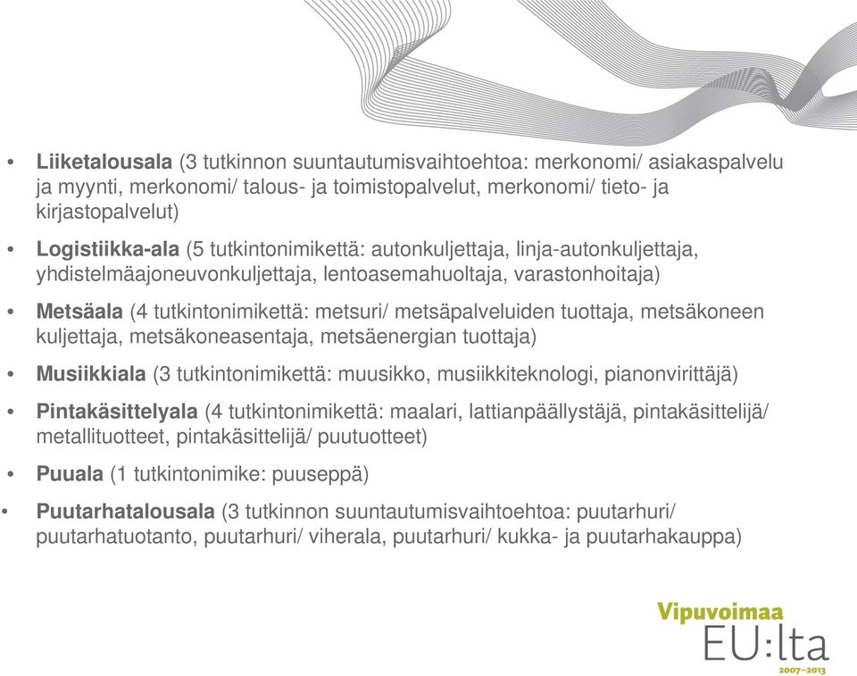 metsäkoneen kuljettaja, metsäkoneasentaja, metsäenergian tuottaja) Musiikkiala (3 tutkintonimikettä: muusikko, musiikkiteknologi, pianonvirittäjä) Pintakäsittelyala (4 tutkintonimikettä: maalari,