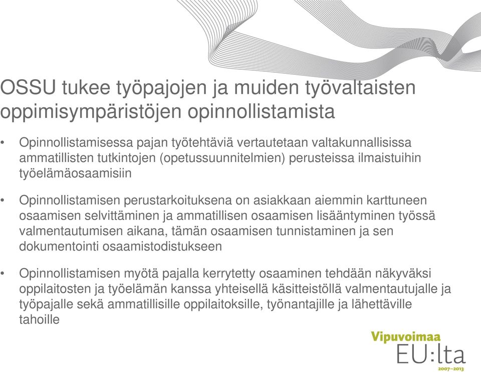 osaamisen lisääntyminen työssä valmentautumisen aikana, tämän osaamisen tunnistaminen ja sen dokumentointi osaamistodistukseen Opinnollistamisen myötä pajalla kerrytetty osaaminen