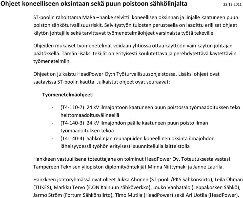 Ohjeiden mukaiset työmenetelmät voidaan yhtiössä ottaa käyttöön vain käytön johtajan päätöksellä. Tämän lisäksi tekijät on erityisesti koulutettava ja perehdytettävä käytettäviin työmenetelmiin.