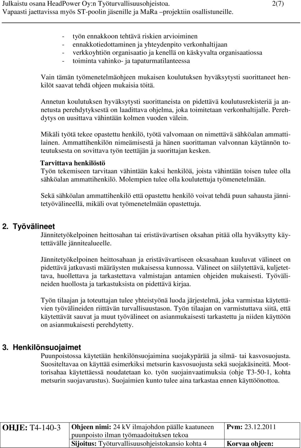 tapaturmatilanteessa Vain tämän työmenetelmäohjeen mukaisen koulutuksen hyväksytysti suorittaneet henkilöt saavat tehdä ohjeen mukaisia töitä.
