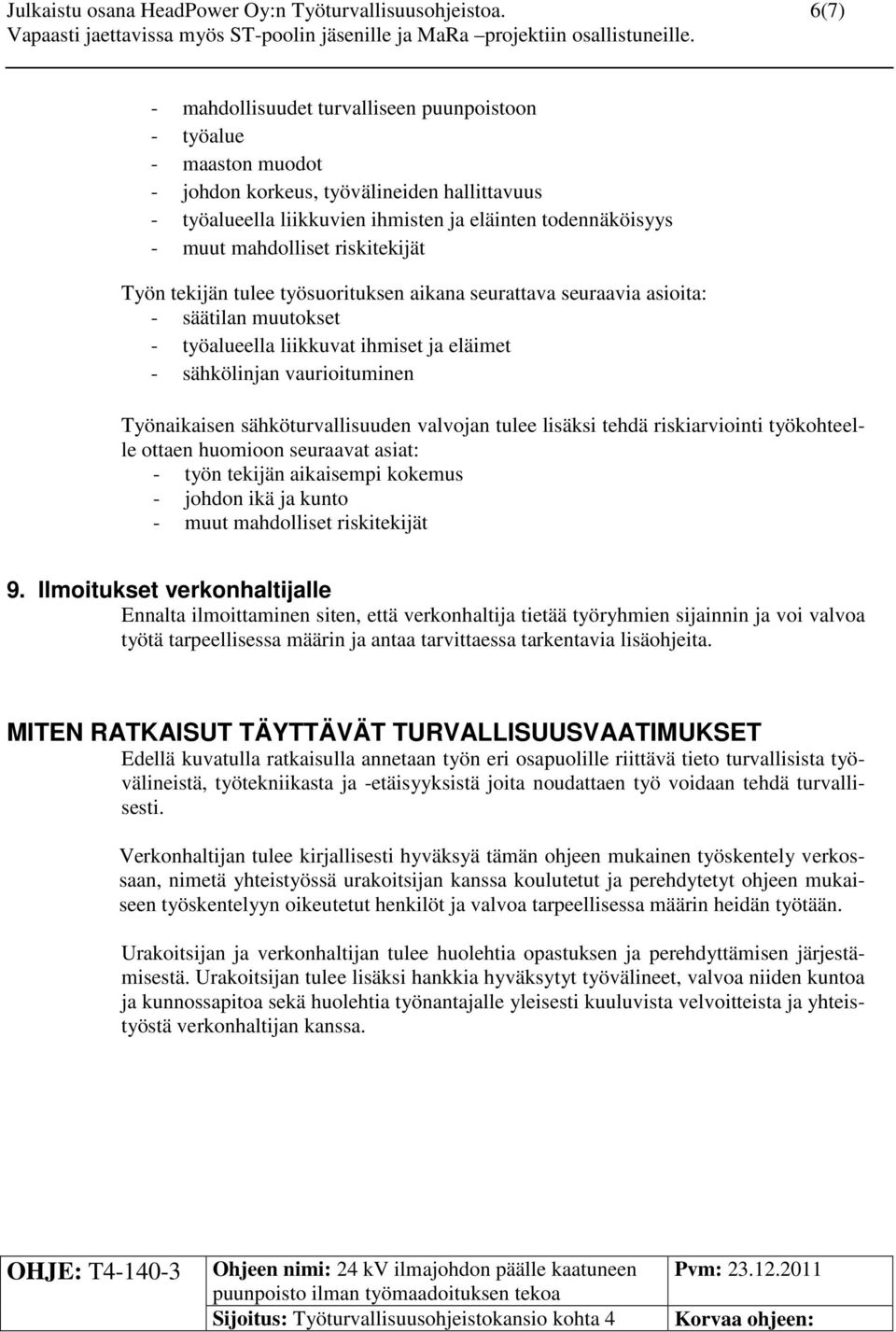 riskitekijät Työn tekijän tulee työsuorituksen aikana seurattava seuraavia asioita: - säätilan muutokset - työalueella liikkuvat ihmiset ja eläimet - sähkölinjan vaurioituminen Työnaikaisen