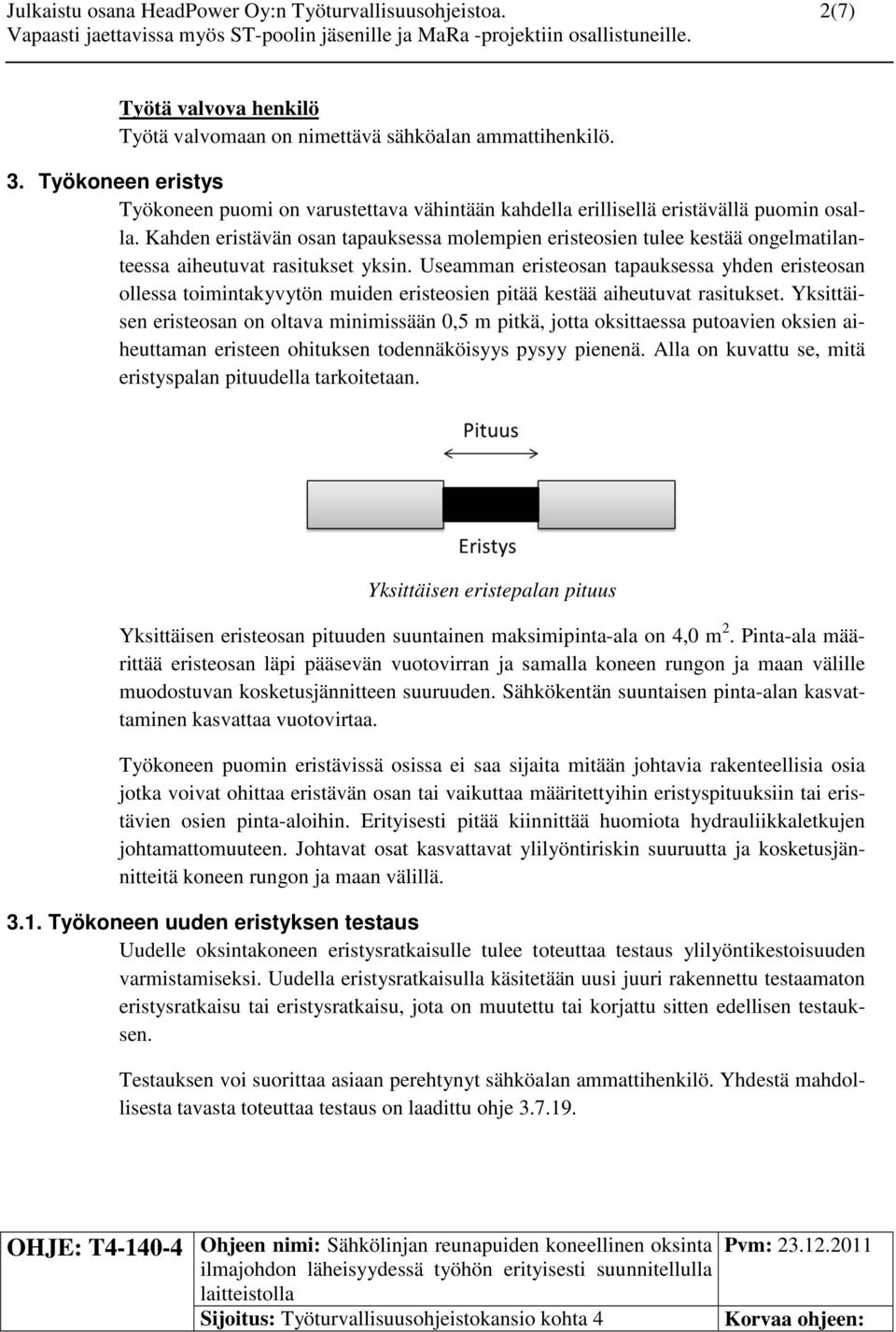 Kahden eristävän osan tapauksessa molempien eristeosien tulee kestää ongelmatilanteessa aiheutuvat rasitukset yksin.