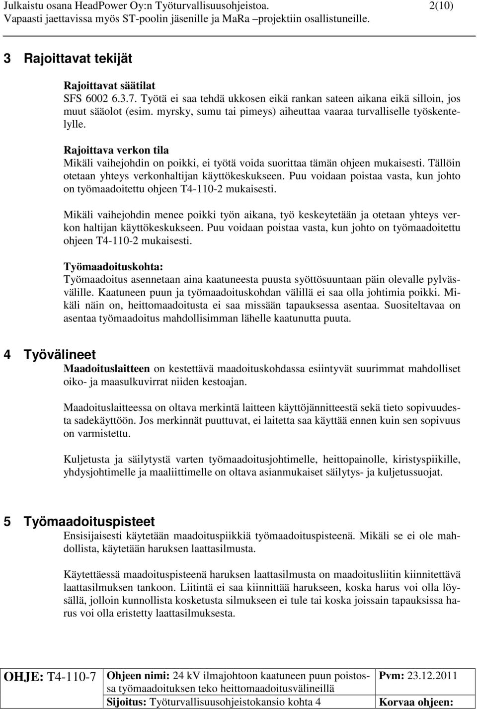 Rajoittava verkon tila Mikäli vaihejohdin on poikki, ei työtä voida suorittaa tämän ohjeen mukaisesti. Tällöin otetaan yhteys verkonhaltijan käyttökeskukseen.