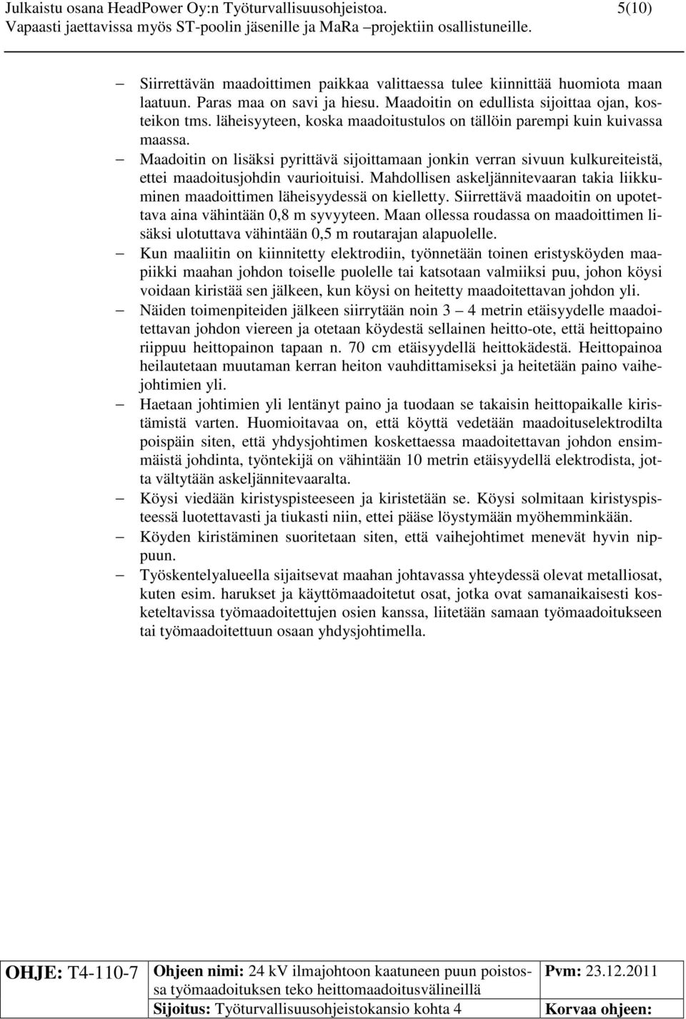 Maadoitin on lisäksi pyrittävä sijoittamaan jonkin verran sivuun kulkureiteistä, ettei maadoitusjohdin vaurioituisi.