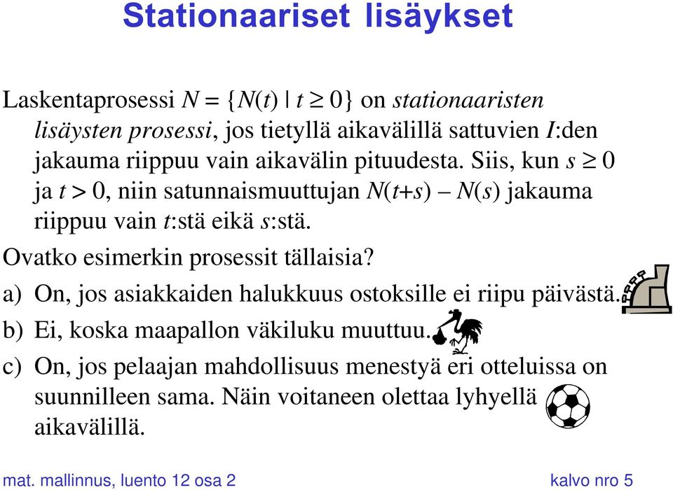 Ovatko esimerkin prosessit tällaisia? a) On, jos asiakkaiden halukkuus ostoksille ei riipu päivästä. b) Ei, koska maapallon väkiluku muuttuu.