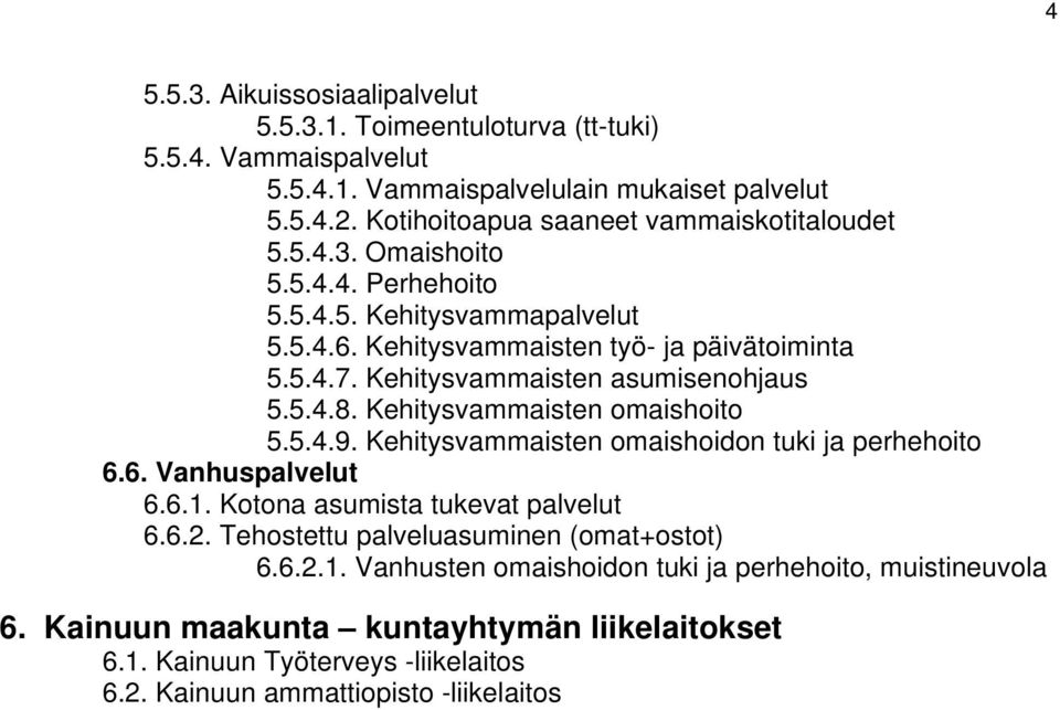 Kehitysvammaisten asumisenohjaus 5.5.4.8. Kehitysvammaisten omaishoito 5.5.4.9. Kehitysvammaisten omaishoidon tuki ja perhehoito 6.6. Vanhuspalvelut 6.6.1.