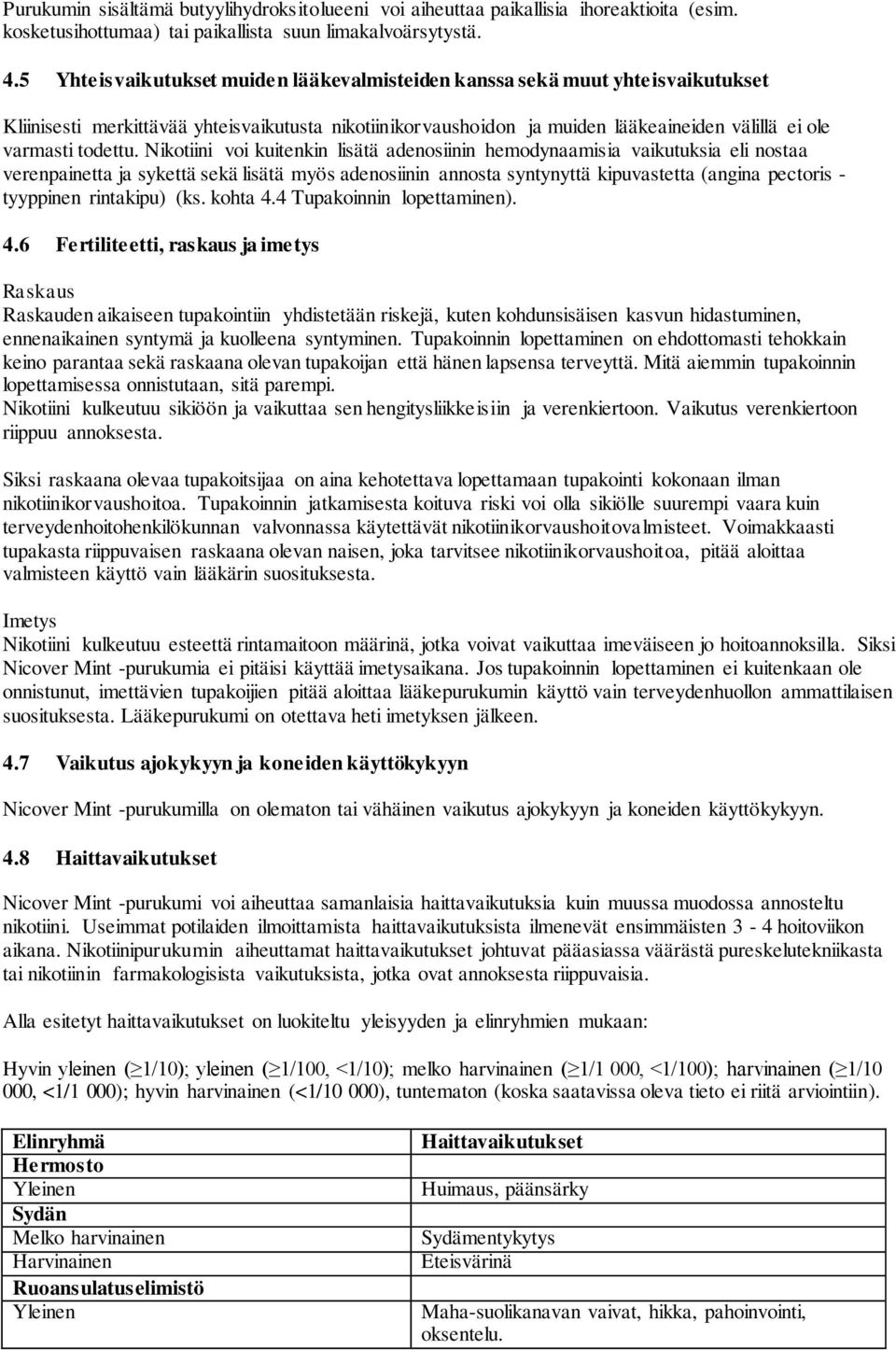 Nikotiini voi kuitenkin lisätä adenosiinin hemodynaamisia vaikutuksia eli nostaa verenpainetta ja sykettä sekä lisätä myös adenosiinin annosta syntynyttä kipuvastetta (angina pectoris - tyyppinen