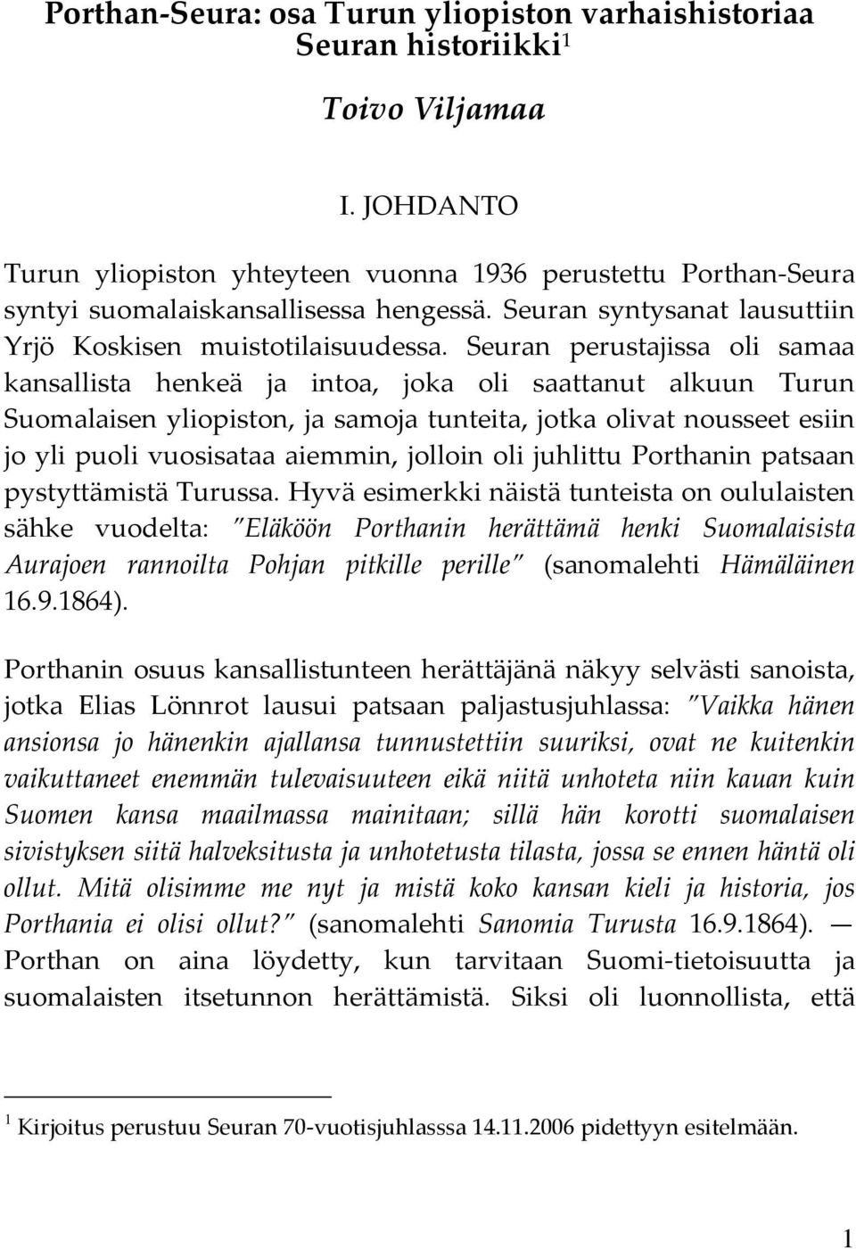 Seuran perustajissa oli samaa kansallista henkeä ja intoa, joka oli saattanut alkuun Turun Suomalaisen yliopiston, ja samoja tunteita, jotka olivat nousseet esiin jo yli puoli vuosisataa aiemmin,