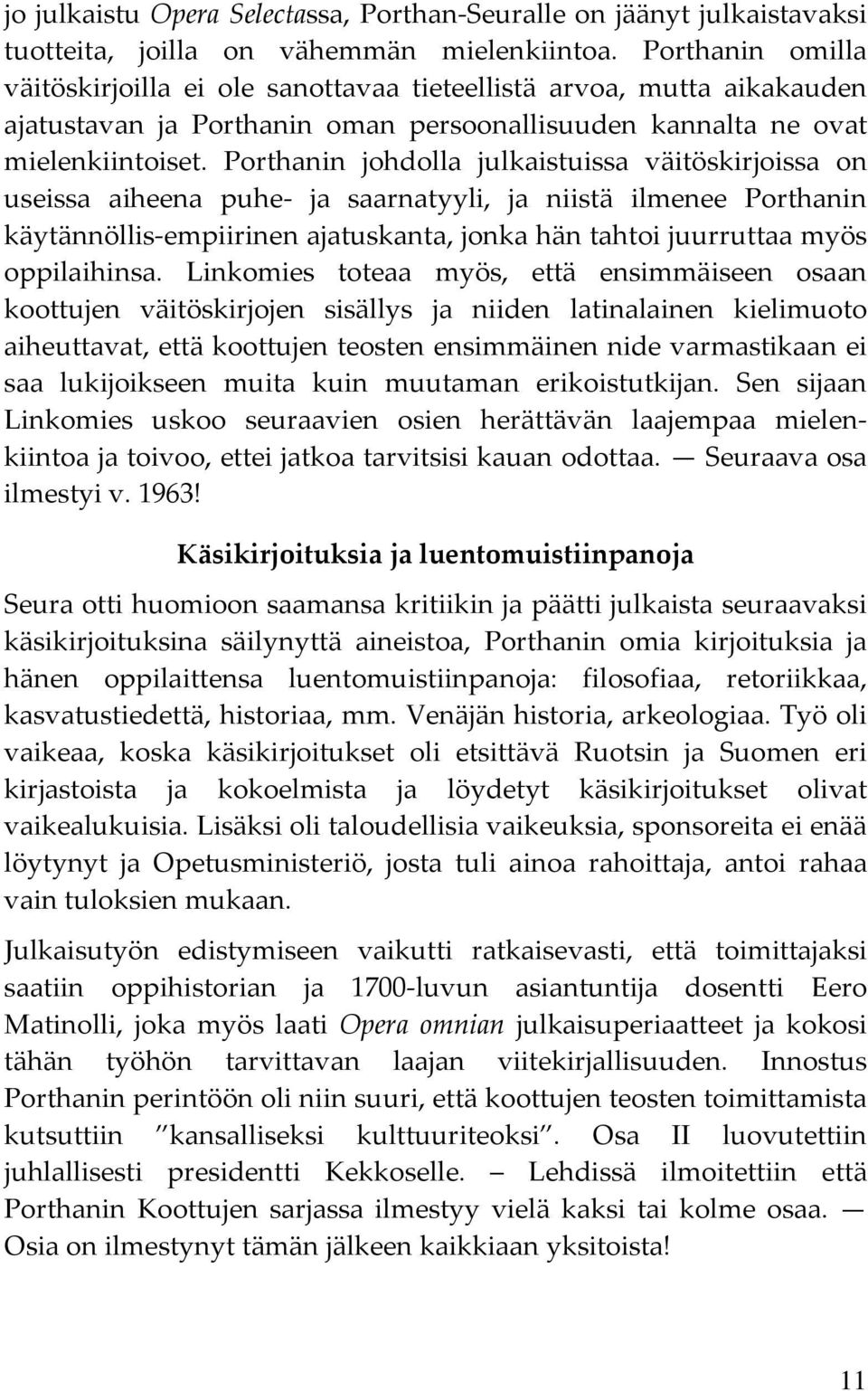 Porthanin johdolla julkaistuissa väitöskirjoissa on useissa aiheena puhe- ja saarnatyyli, ja niistä ilmenee Porthanin käytännöllis-empiirinen ajatuskanta, jonka hän tahtoi juurruttaa myös