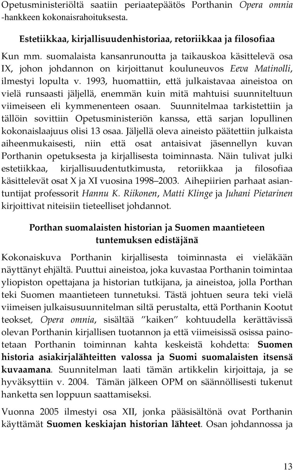 1993, huomattiin, että julkaistavaa aineistoa on vielä runsaasti jäljellä, enemmän kuin mitä mahtuisi suunniteltuun viimeiseen eli kymmenenteen osaan.