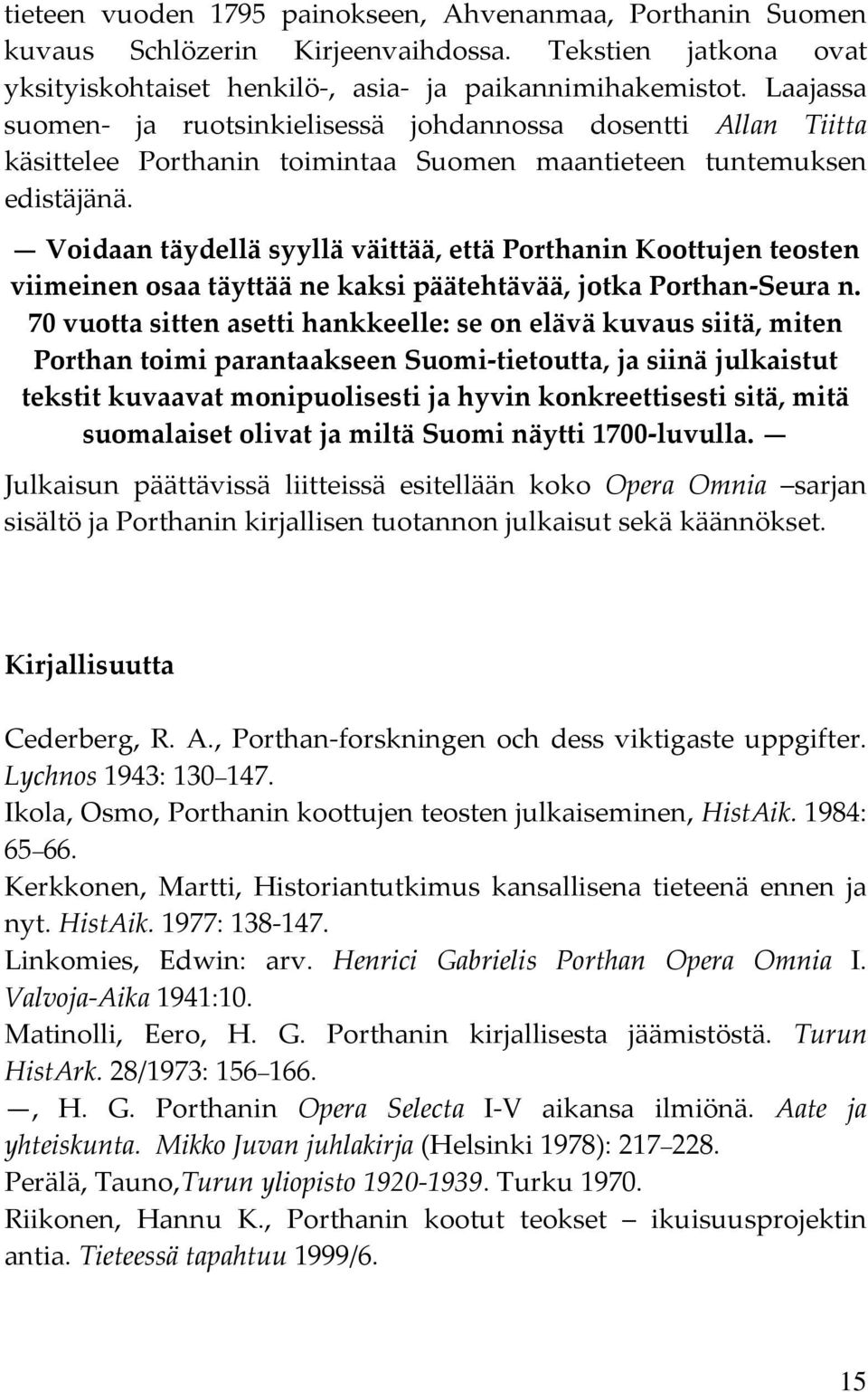 Voidaan täydellä syyllä väittää, että Porthanin Koottujen teosten viimeinen osaa täyttää ne kaksi päätehtävää, jotka Porthan-Seura n.