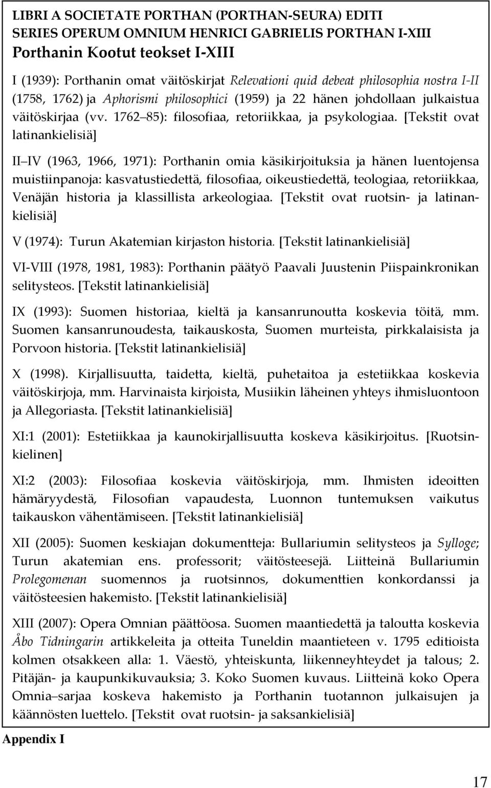 [Tekstit ovat latinankielisiä] II IV (1963, 1966, 1971): Porthanin omia käsikirjoituksia ja hänen luentojensa muistiinpanoja: kasvatustiedettä, filosofiaa, oikeustiedettä, teologiaa, retoriikkaa,